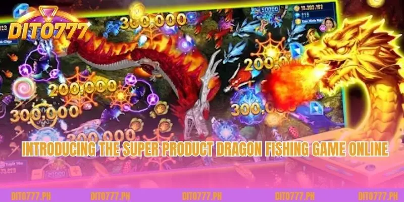 Introducing the super product Dragon Fishing Game online